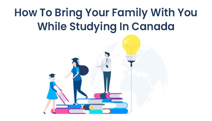 How To Bring Your Family With You While Studying In Canada