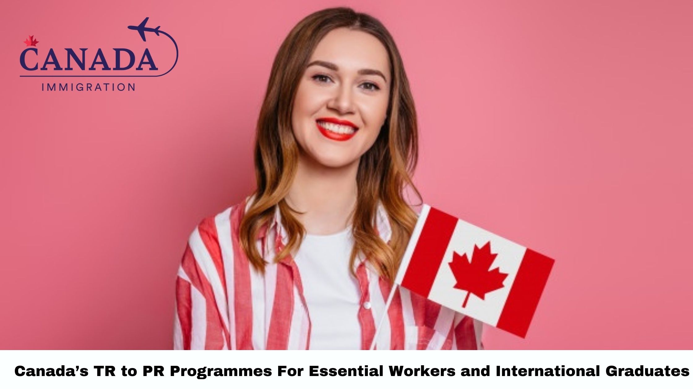 Canada’s TR to PR Programmes For Essential Workers and International Graduates