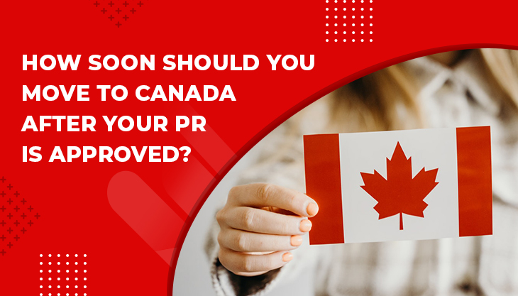 How Soon Should You Move To Canada After Your PR Is Approved?
