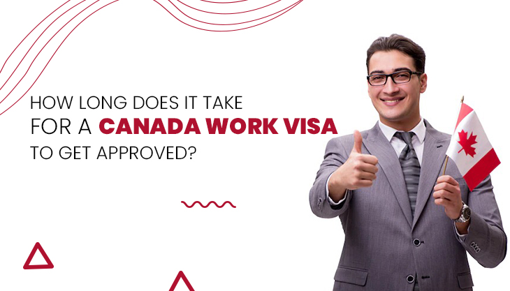 How Long Does It Take For A Canada Work Visa To Get Approved?