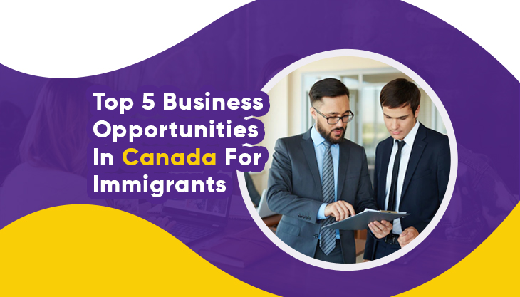 Top 5 Business Opportunities In Canada For Immigrants