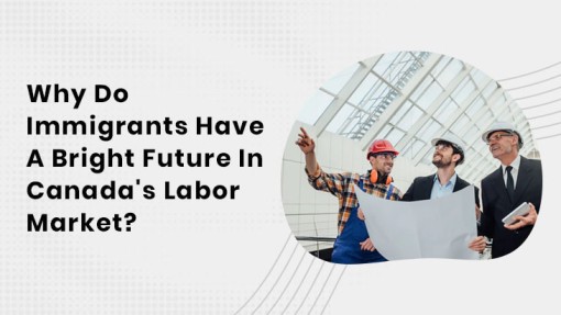 Why Do Immigrants Have A Bright Future In Canada's Labor Market?