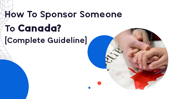 How To Sponsor Someone To Canada? [Complete Guideline]