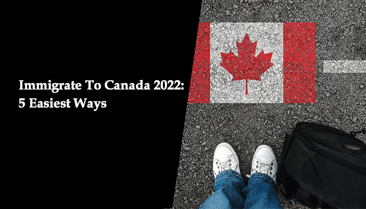 Immigrate To Canada 2022: 5 Easiest Ways