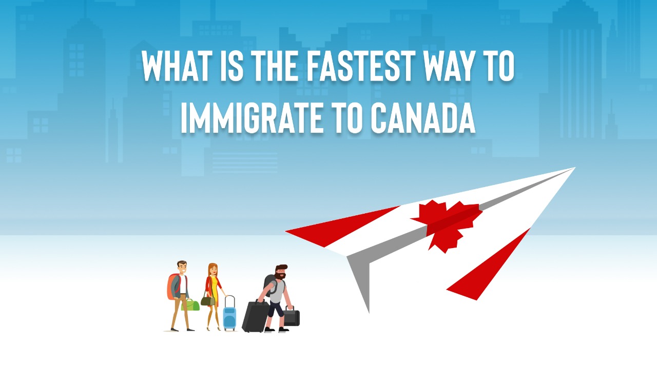 What Is The Fastest Way To Immigrate To Canada?