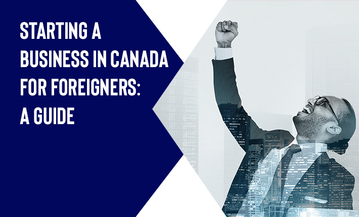 Starting A Business In Canada For Foreigners: A Guide