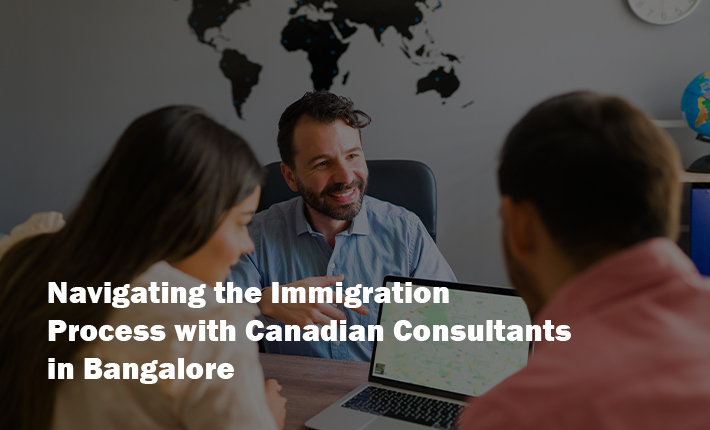 Navigating the Immigration Process With Canadian Consultants in Bangalore