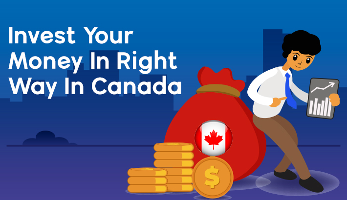 Invest Your Money In Right Way In Canada