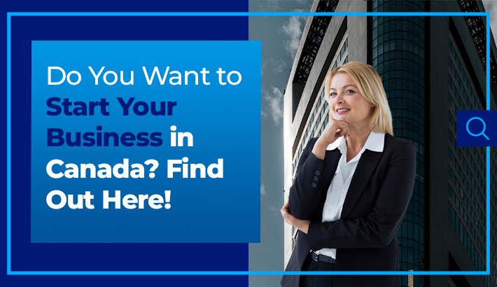 Do You Want to Start Your Business in Canada? Find Out Here!